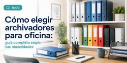 Cómo elegir archivadores para oficina: guía completa según tus necesidades